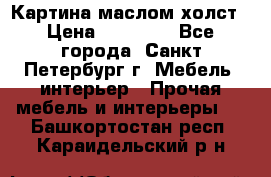 Картина маслом холст › Цена ­ 35 000 - Все города, Санкт-Петербург г. Мебель, интерьер » Прочая мебель и интерьеры   . Башкортостан респ.,Караидельский р-н